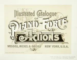 Illustrated Catalogue of Piano-Forte Actions, Wessell, Nickel & Gross Co Illustrated Catalogue of Piano-Forte Actions, Wessell, Nickel & Gross Co