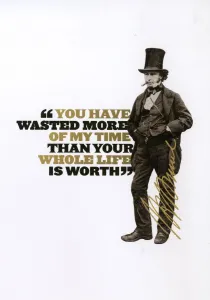 Brunel - you have wasted more of my time than your whole life is worth quote Brunel - you have wasted more of my time than your whole life is worth quote
